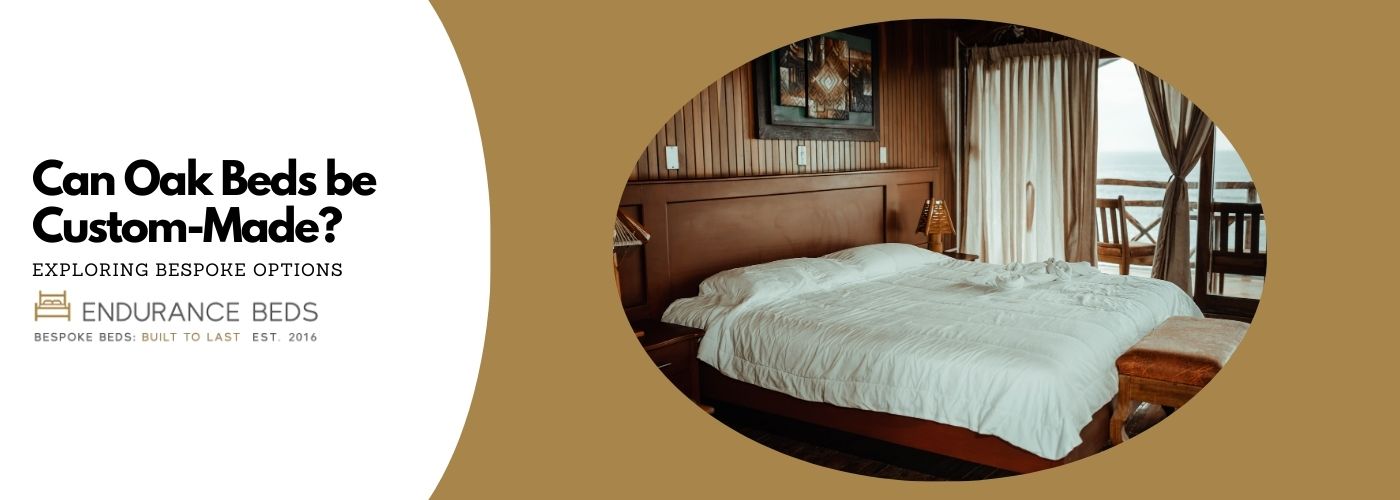 Can Oak Beds Be Custom-Made? Exploring Bespoke Options