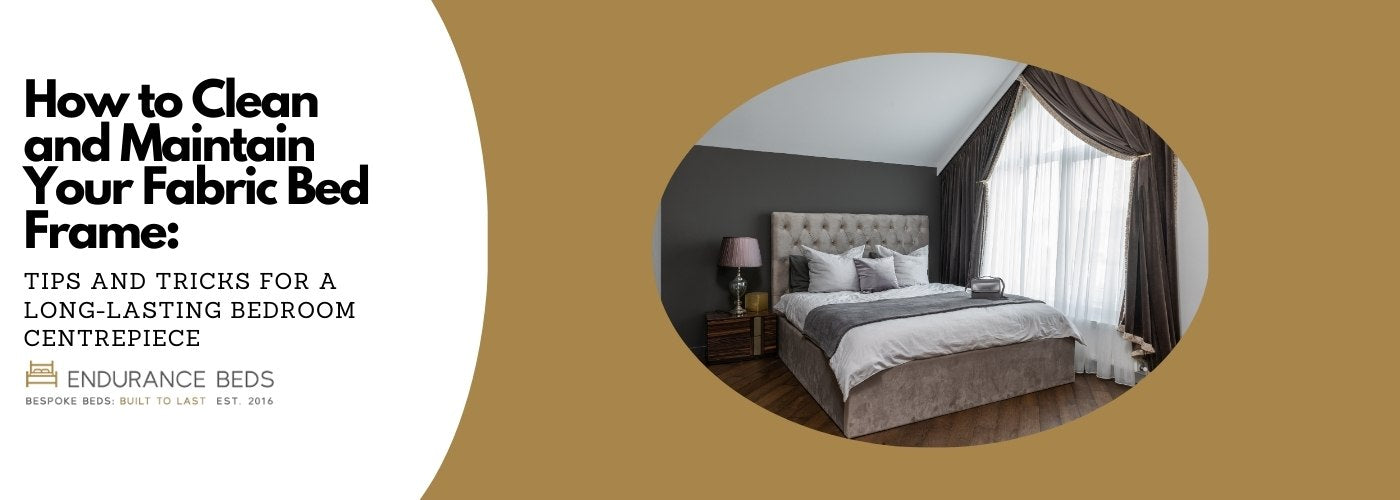How to Clean and Maintain Your Fabric Bed Frame: Tips and Tricks for a Long-lasting Bedroom Centrepiece